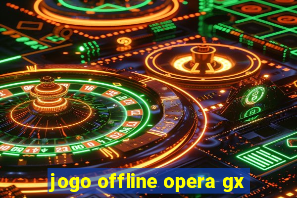 jogo offline opera gx